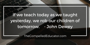 If we teach today as we taught yesterday, we rob our children of tomorrow. - John Dewey.jpg